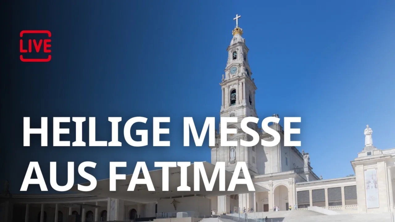 Heilige Messe / Eucharistiefeier aus dem Heiligtum in Fatima